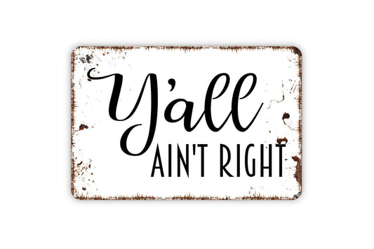 Y'all Ain't Right Sign | Funny Southern Humor Rustic Wall Decor | Metal Sign or Vinyl Sticker for Porch Kitchen Bar Man Cave