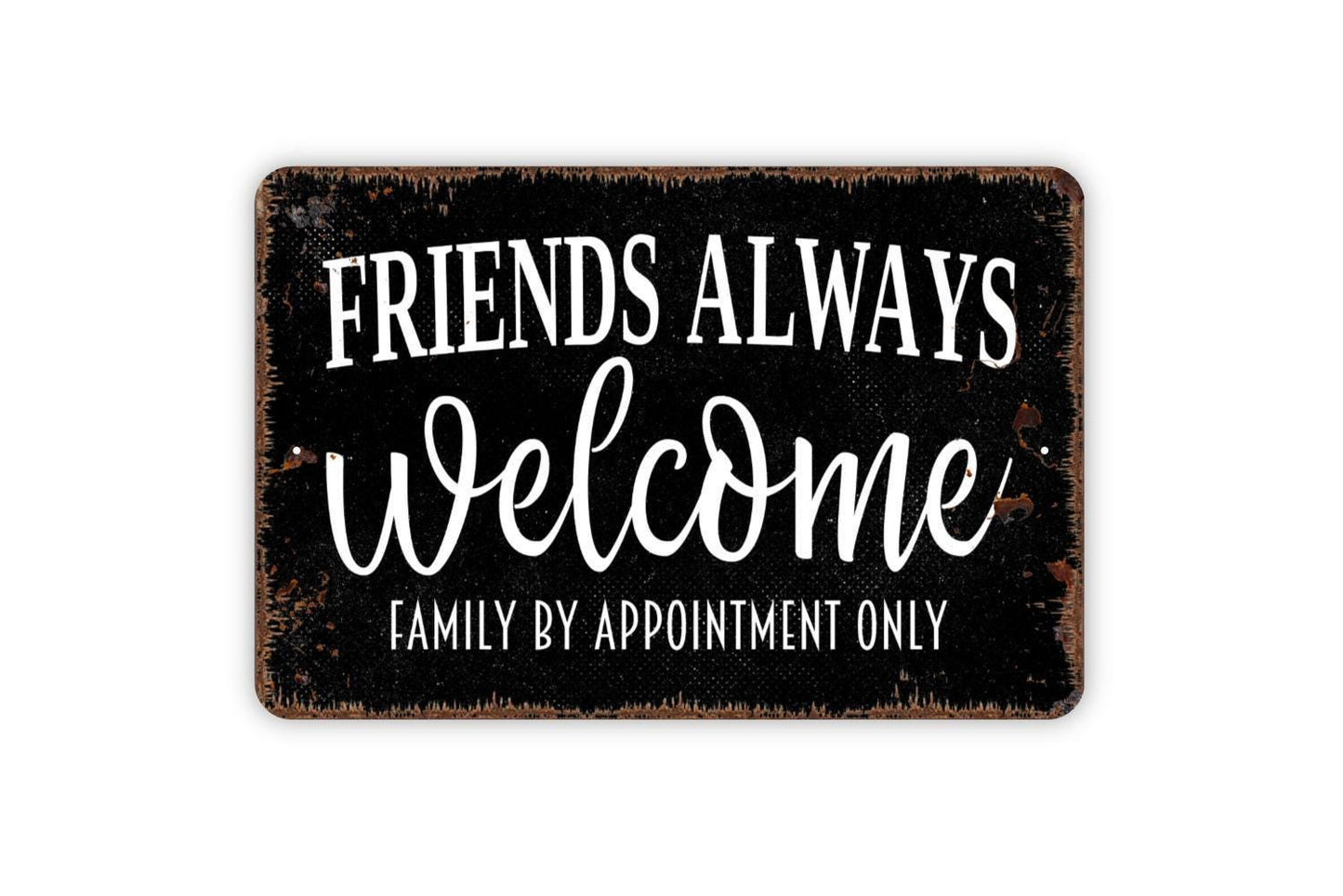 Friends Always Welcome Family By Appointment Only Sign | Funny Quote Sign | Metal Sign or Vinyl Sticker for Home Porch Yard Decor
