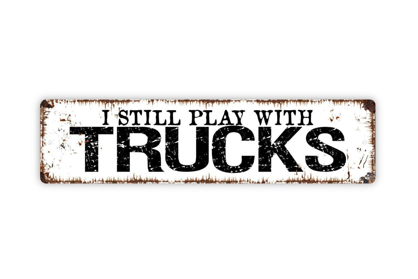 I Still Play With Trucks Sign - Garage Man Cave Auto Vehicle Restoration Racing Rustic Street Metal Sign or Door Name Plate Plaque