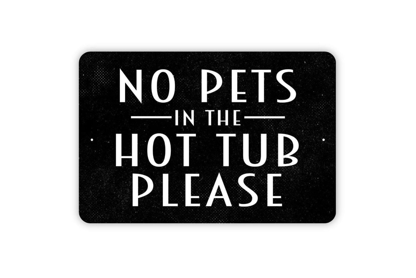 No Pets In The Hot Tub Please Sign - Spa Patio Metal Indoor or Outdoor Wall Art