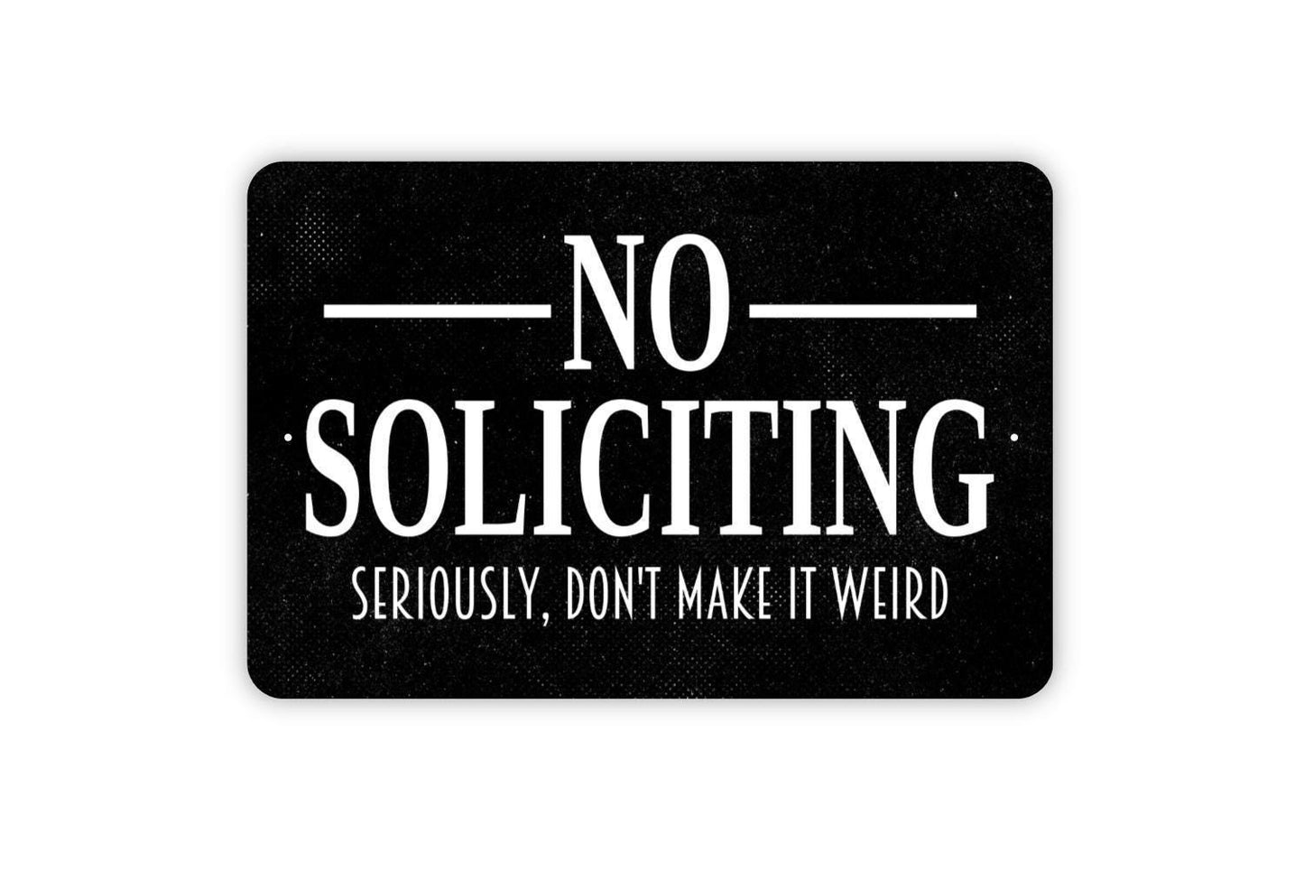 No Soliciting Seriously Don't Make It Weird Sign, Metal Sign,  Farmhouse Contemporary Modern Wall Metal Sign