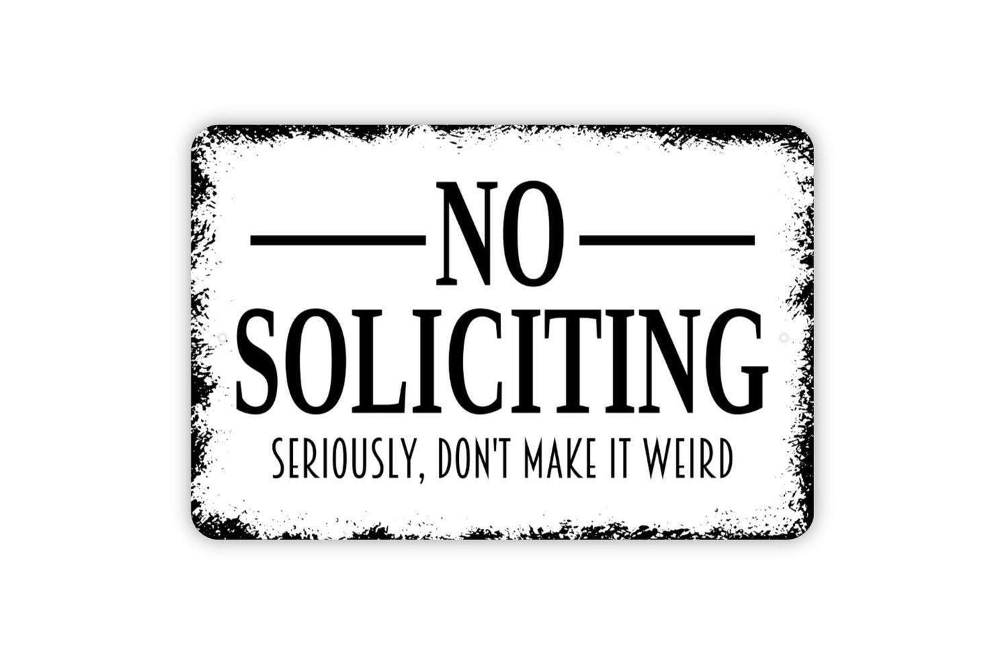 No Soliciting Seriously Don't Make It Weird Sign, Metal Sign,  Farmhouse Contemporary Modern Wall Metal Sign
