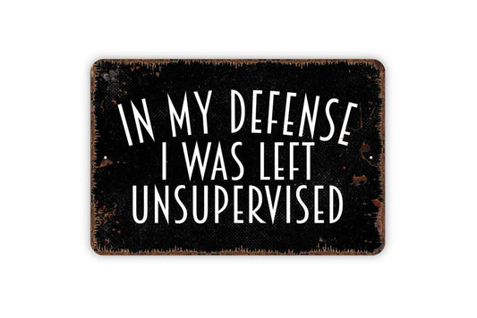 In My Defense I Was Left Unsupervised Sign - Funny Humor Metal Indoor or Outdoor Wall Art
