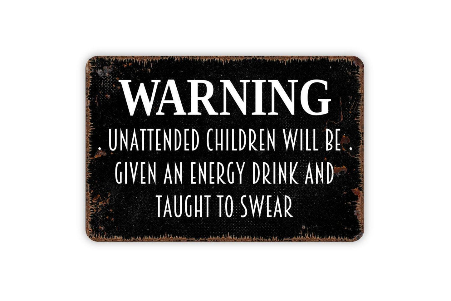 Warning Unattended Children Will Be Given An Energy Drink and Taught To Swear Sign - Funny Indoor or Outdoor Wall Art