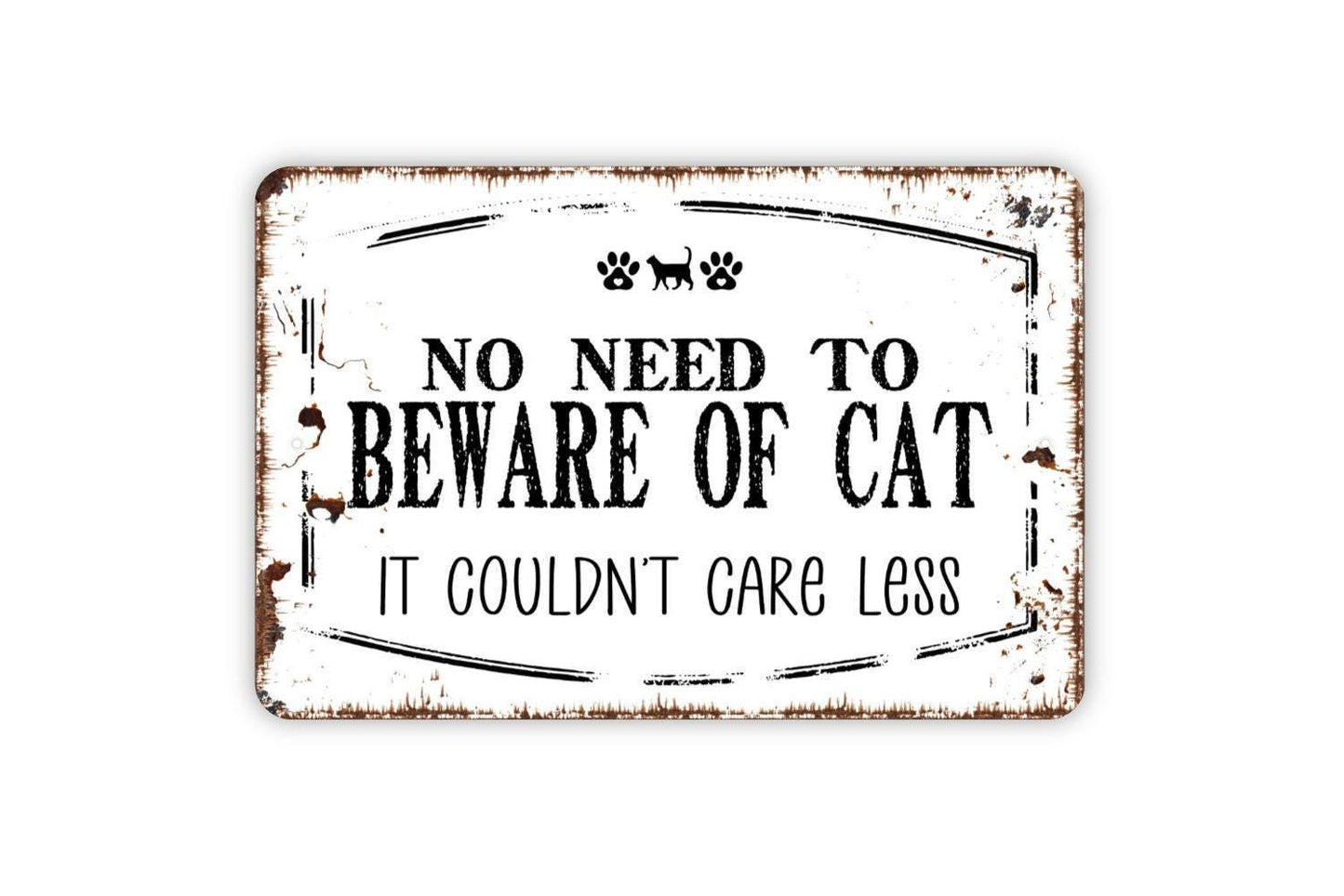 No Need To Beware Of Cat It Couldn't Care Less Sign - Funny Cat Kitten Kitty Metal Indoor or Outdoor Wall Art