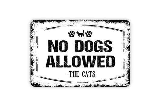 No Dogs Allowed Signed The Cats Sign - Funny Pup Puppy Dog Kitten Kitty Cats Outdoor Or Indoor Metal Wall Art
