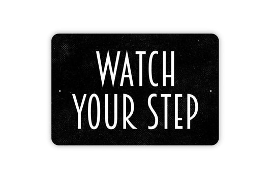 Watch Your Step Sign - Metal Indoor or Outdoor Wall Art