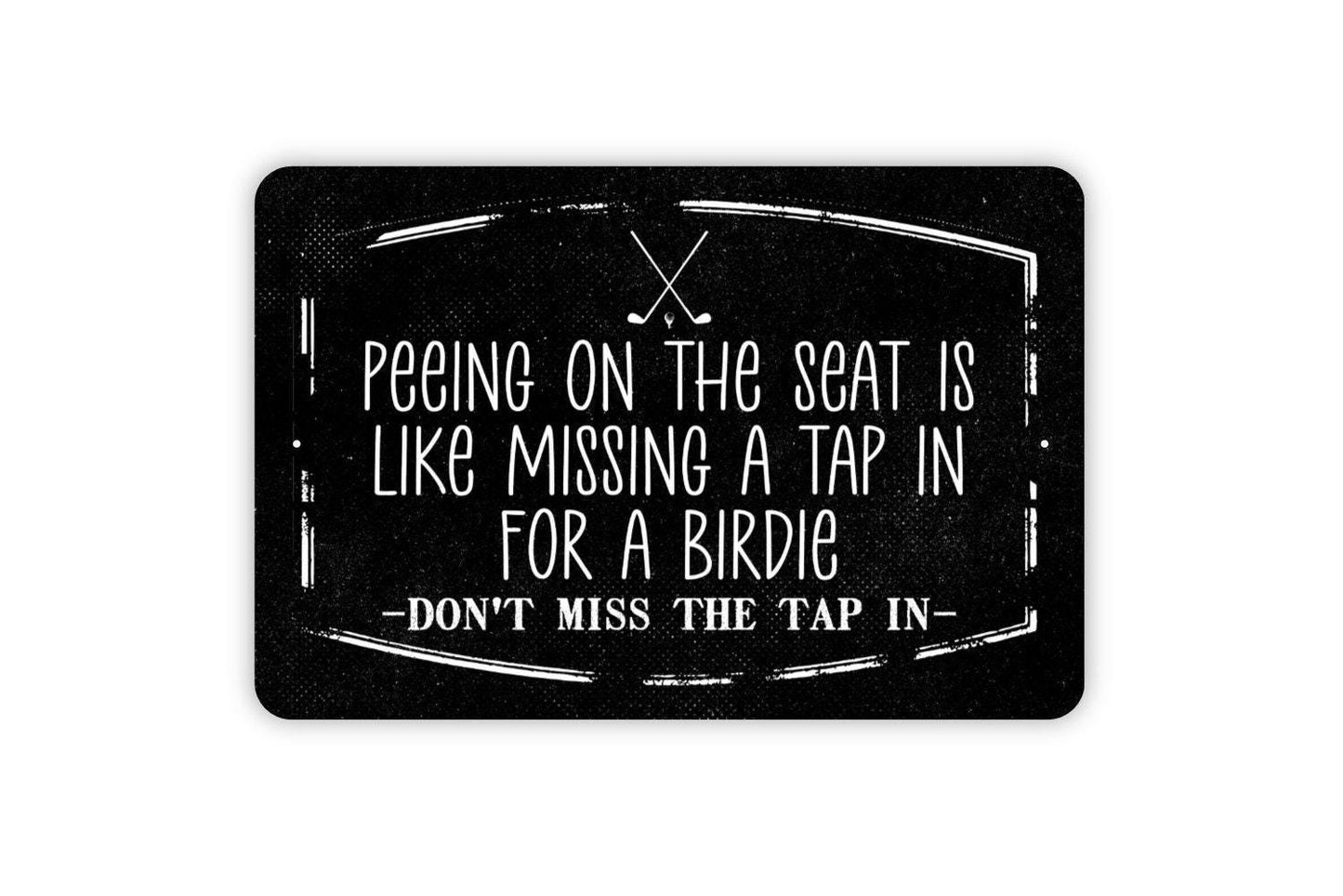 Peeing On The Seat Is Like Missing A Tap In For A Birdie Sign - Don't Miss The Tap In Golf Humor Bathroom Restroom Funny Metal Sign Wall Art