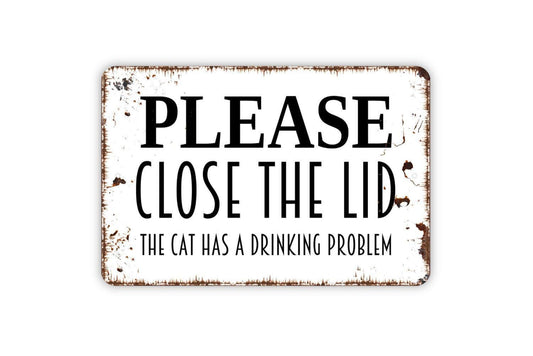 Please Close The Lid The Cat Has A Drinking Problem Sign - Funny Bathroom Metal Wall Art - Indoor or Outdoor
