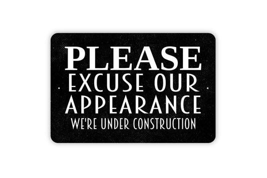 Please Excuse Our Appearance We're Under Construction Sign - Construction Remodel Site Metal Wall Art - Indoor or Outdoor