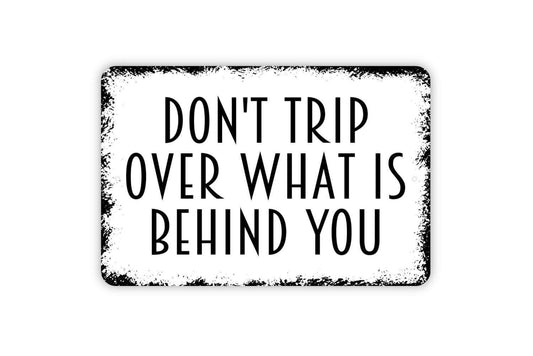 Don't Trip Over What Is Behind You Sign - Inspirational Metal Indoor or Outdoor Wall Art