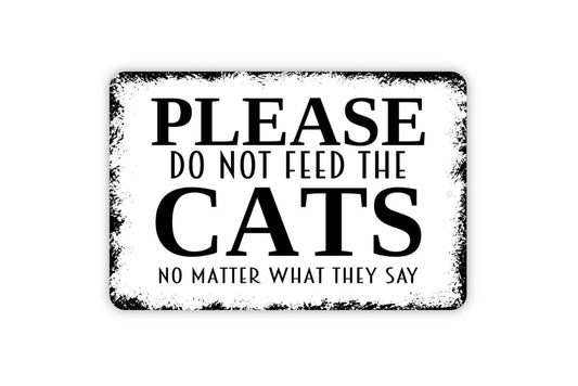 Please Do Not Feed The Cats No Matter What They Say Sign | Funny Cat Wall Sign | Rustic Pet Decor | Metal Sign or Vinyl Sticker