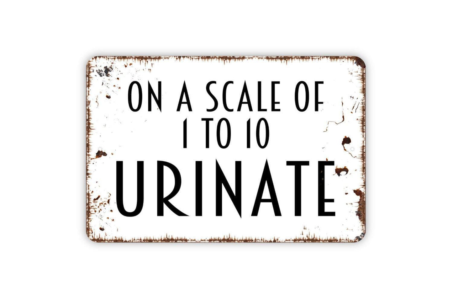 On A Scale of One To Ten Urinate Sign - Bathroom Metal Sign, Farmhouse Contemporary Modern Wall Metal Sign