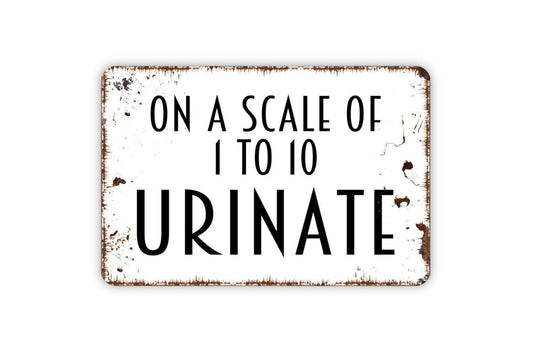 On A Scale of One To Ten Urinate Sign - Bathroom Metal Sign, Farmhouse Contemporary Modern Wall Metal Sign