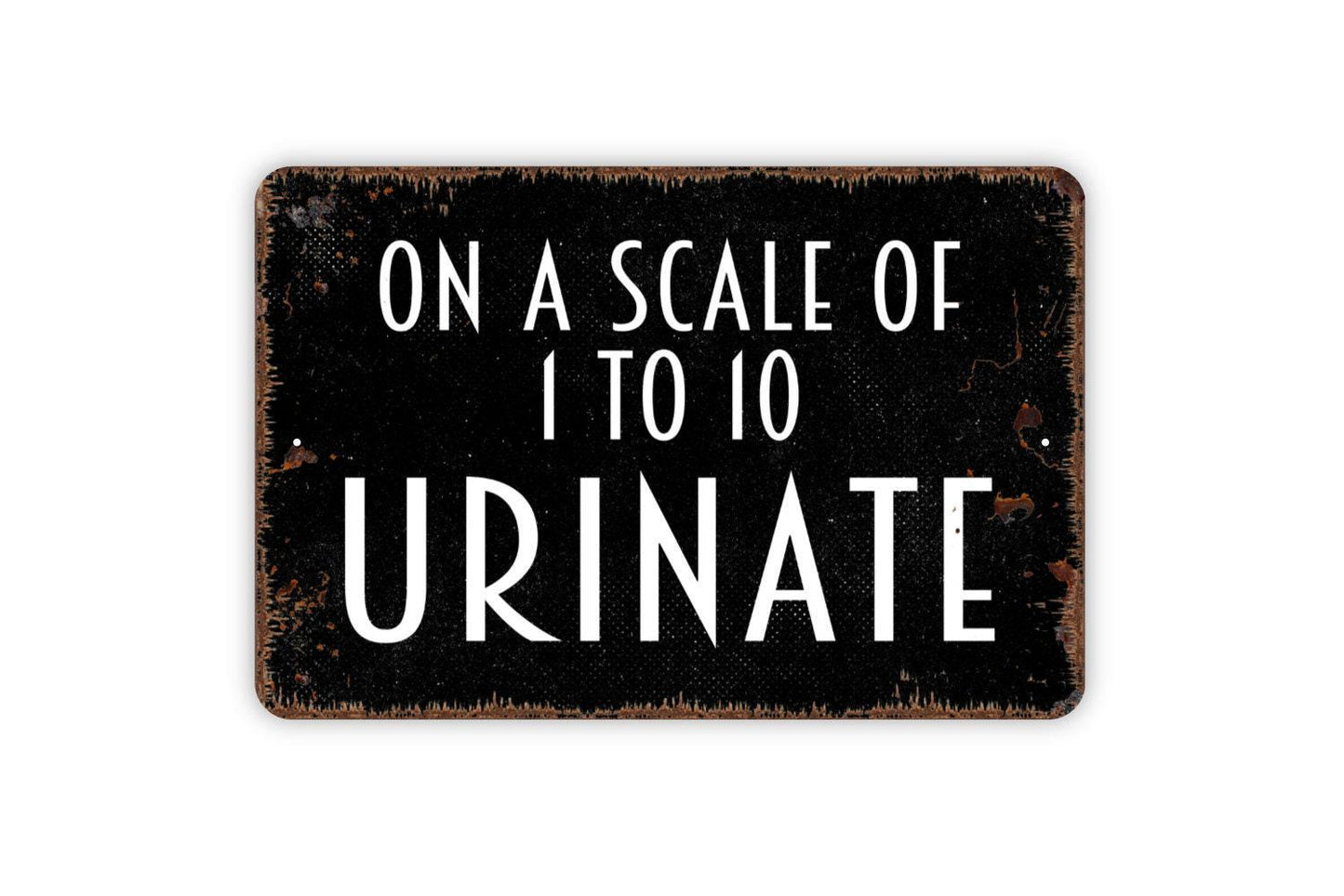 On A Scale of One To Ten Urinate Sign - Bathroom Metal Sign, Farmhouse Contemporary Modern Wall Metal Sign
