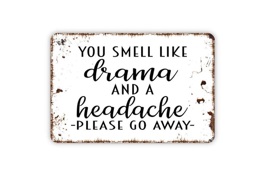 You Smell Like Drama And A Headache Please Go Away Sign - Funny Metal Indoor or Outdoor Wall Art
