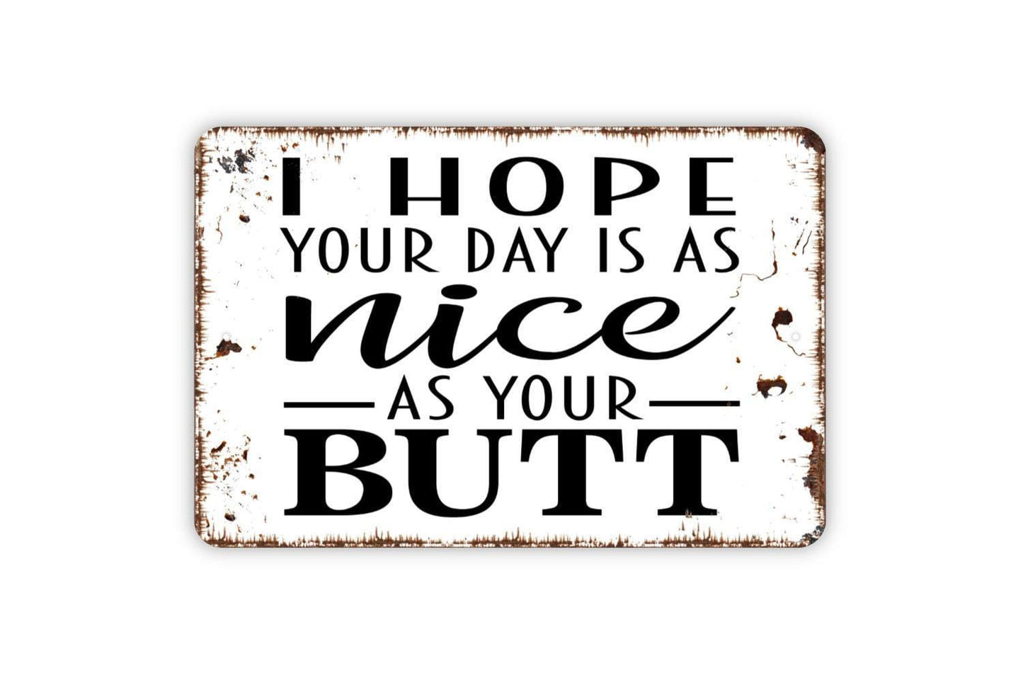 I Hope Your Day Is As Nice As Your Butt Sign | Funny Bathroom Sign | Metal Wall Sign | Vinyl Sticker | Guest Bathroom Decor | Rustic Wall