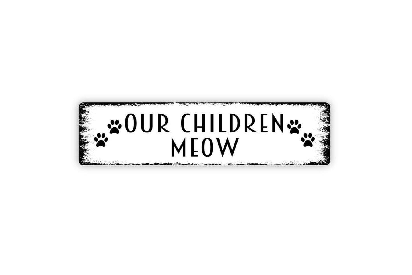 Our Children Meow Sign - Cat Kitten Kitty Pet Owner Vinyl Sticker Or  Street Metal Sign or Door Name Plate Plaque