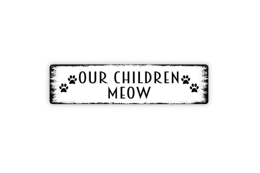 Our Children Meow Sign - Cat Kitten Kitty Pet Owner Vinyl Sticker Or  Street Metal Sign or Door Name Plate Plaque