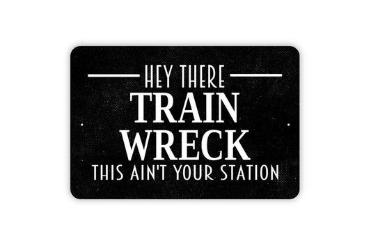 Hey There Train Wreck This Ain’t Your Station Sign | Funny Wall Sign for Home, Office, or Dorm | Humor Metal Sign or Vinyl Sticker Décor