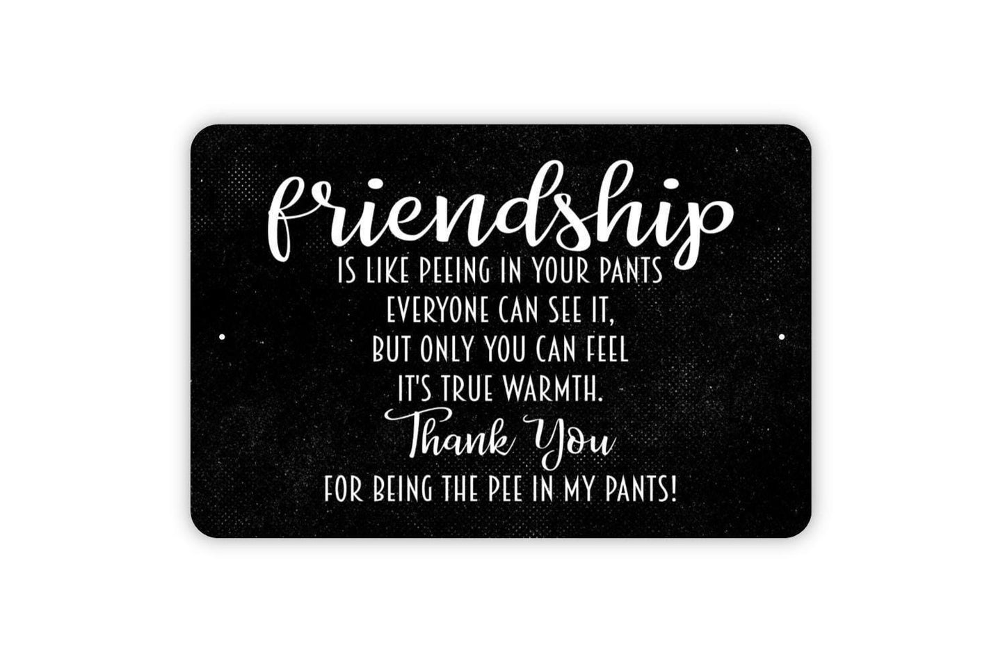 Friendship Is Like Peeing In Your Pants Sign - Funny Best Friends Metal Indoor or Outdoor Wall Art