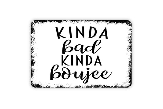 Kinda Bad Kinda Boujee Sign - Metal Indoor or Outdoor Wall Art
