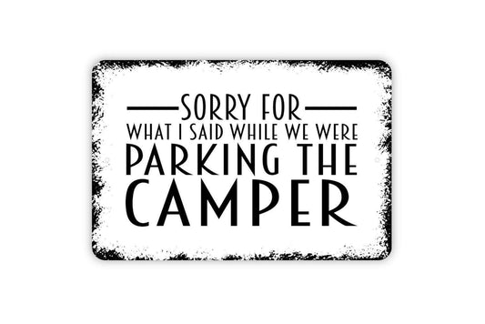 Sorry For What I Said While We Were Parking The Camper Sign - Funny Camping Metal Wall Art - Indoor or Outdoor