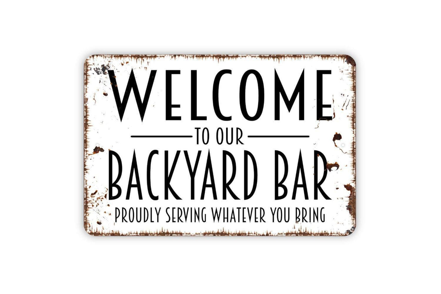 Welcome To Our Backyard Bar Proudly Serving Whatever You Bring Sign - Funny Metal Indoor or Outdoor Wall Art