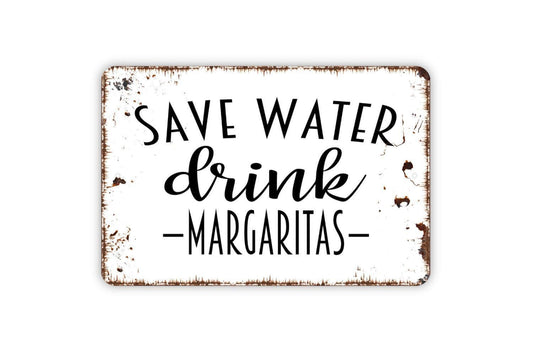 Save Water Drink Margaritas Sign - Funny Bar Metal Indoor or Outdoor Wall Art