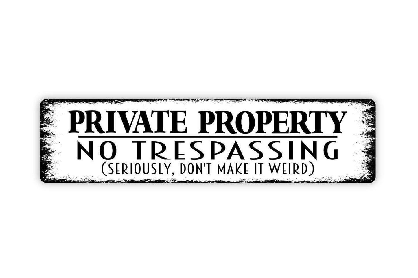 Private Property No Trespassing Seriously Don't Make It Weird Sign - Vinyl Sticker Or  Metal Street Sign or Door Name Plate Plaque