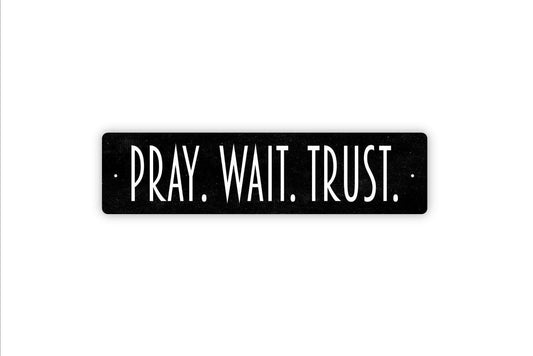Pray Wait Trust Sign - Vinyl Sticker Or  Metal Street Sign or Door Name Plate Plaque