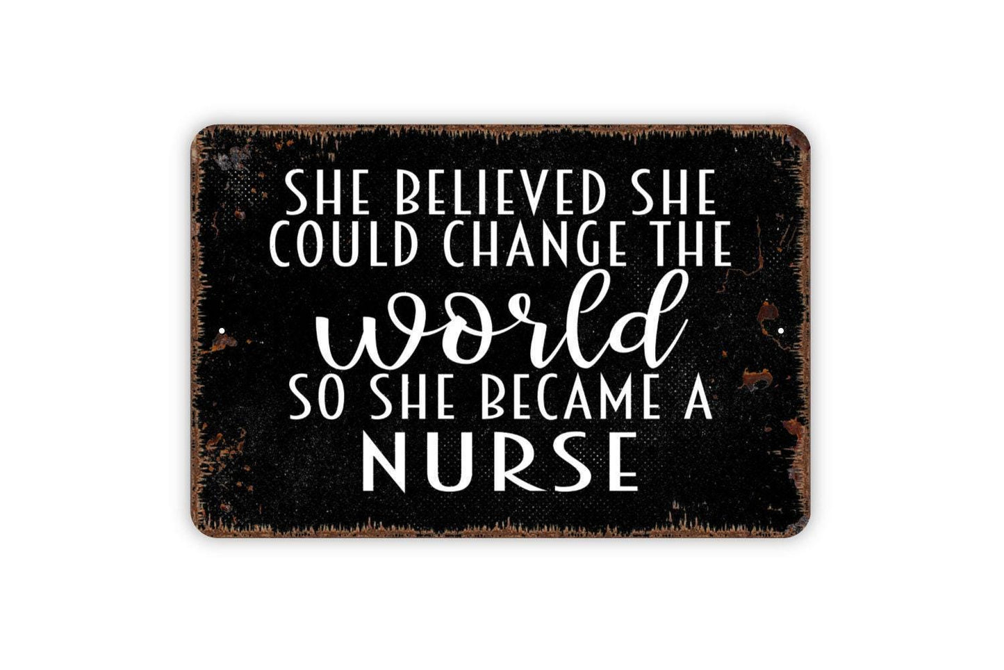 She Believed She Could Change The World So She Became A Nurse Sign - Inspirational Metal Wall Art