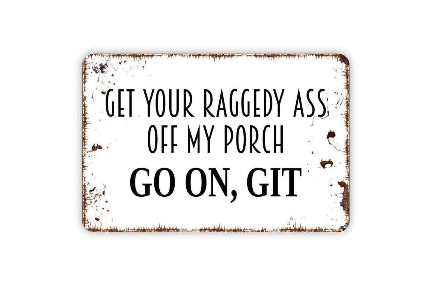 Get Your Raggedy Ass Off My Porch Go On Git Sign | Funny Porch Warning Sign | Metal Sign or Vinyl Sticker for Yard Fence Home