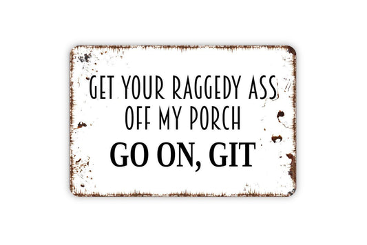 Get Your Raggedy Ass Off My Porch Go On Git Sign | Funny Porch Warning Sign | Metal Sign or Vinyl Sticker for Yard Fence Home