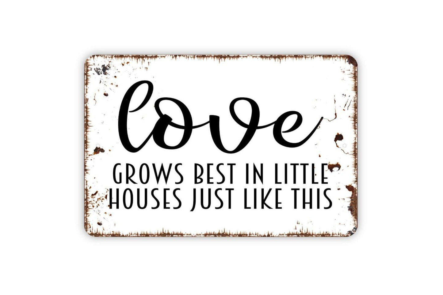 Love Grows Best In Little Houses Just Like This Sign - Welcome Farmhouse Decor Metal Wall Art