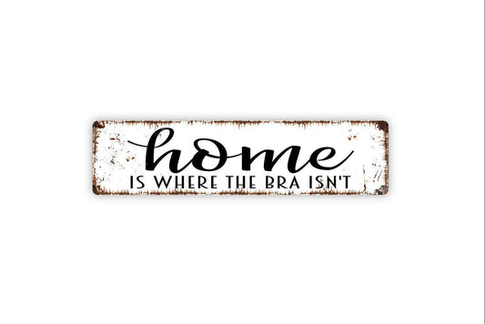 Home Is Where The Bra Isn’t Sign Metal or Vinyl Sticker | Funny Farmhouse Sign | Rustic Bedroom Decor | Sassy Wall Art | Humor Gift Sticker