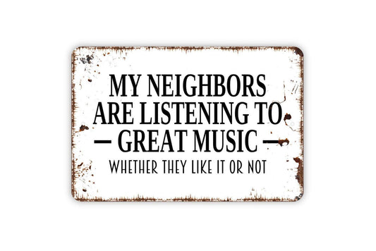 My Neighbors Are Listening To Great Music Whether They Like It Or Not Sign - Funny Garage Workshop Metal Indoor or Outdoor Wall Art