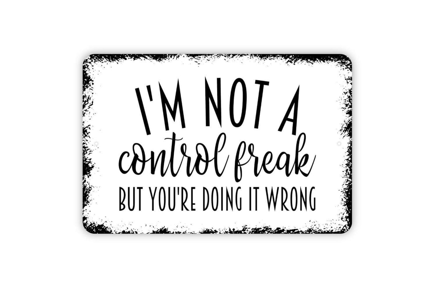 I'm Not A Control Freak But You're Doing It Wrong Sign - Funny Metal Wall Art - Indoor or Outdoor