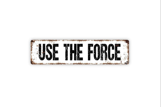 Use The Force Sign - Vinyl Sticker Or  Metal Street Sign or Door Name Plate Plaque