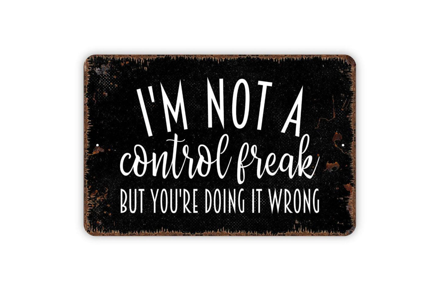 I'm Not A Control Freak But You're Doing It Wrong Sign - Funny Metal Wall Art - Indoor or Outdoor