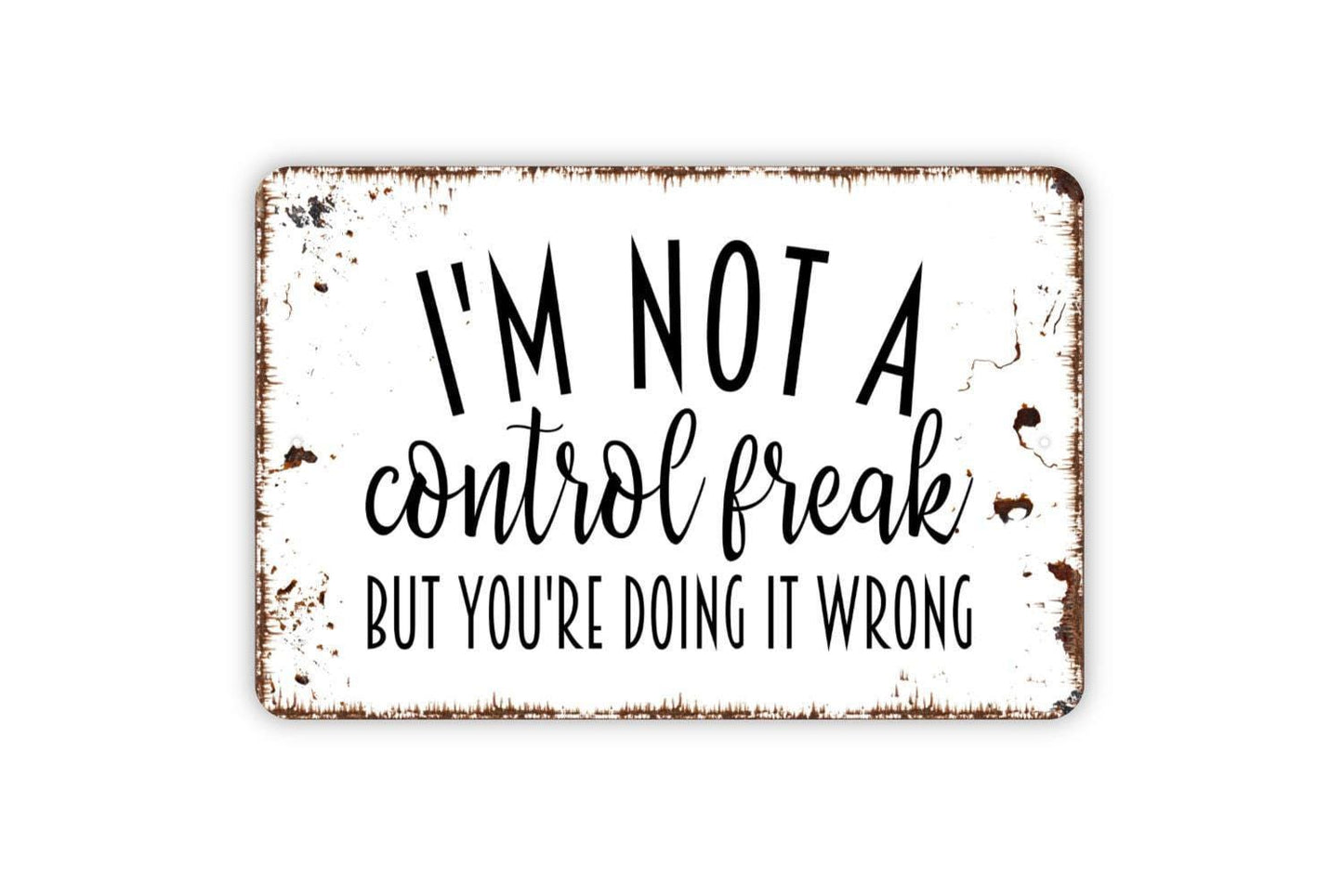 I'm Not A Control Freak But You're Doing It Wrong Sign - Funny Metal Wall Art - Indoor or Outdoor