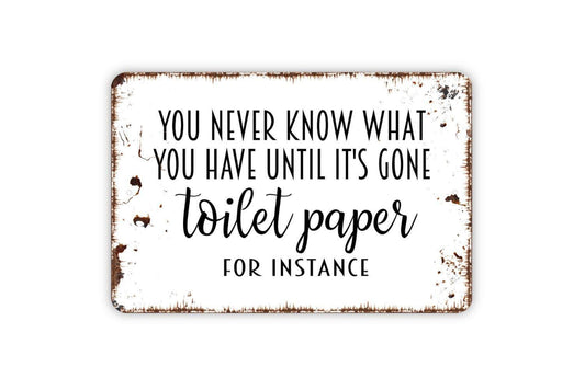 You Never Know What You Have Until It Is Gone Toilet Paper For Instance Sign - Bathroom Metal Wall Art - Indoor or Outdoor