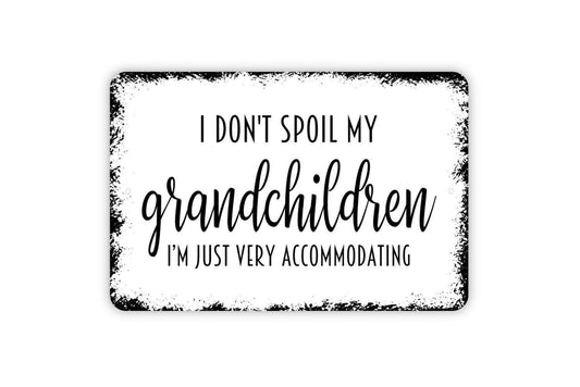 I Don't Spoil My Grandchildren I'm Just Very Accommodating Sign - Funny Grandparent Metal Wall Art - Indoor or Outdoor