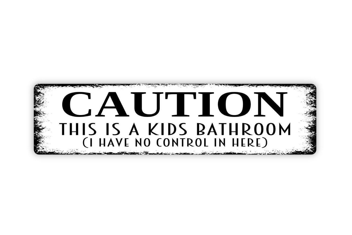 Caution This Is A Kids Bathroom I Have No Control In Here Sign - Funny Restroom Rustic Metal Street Sign or Door Name Plate Plaque