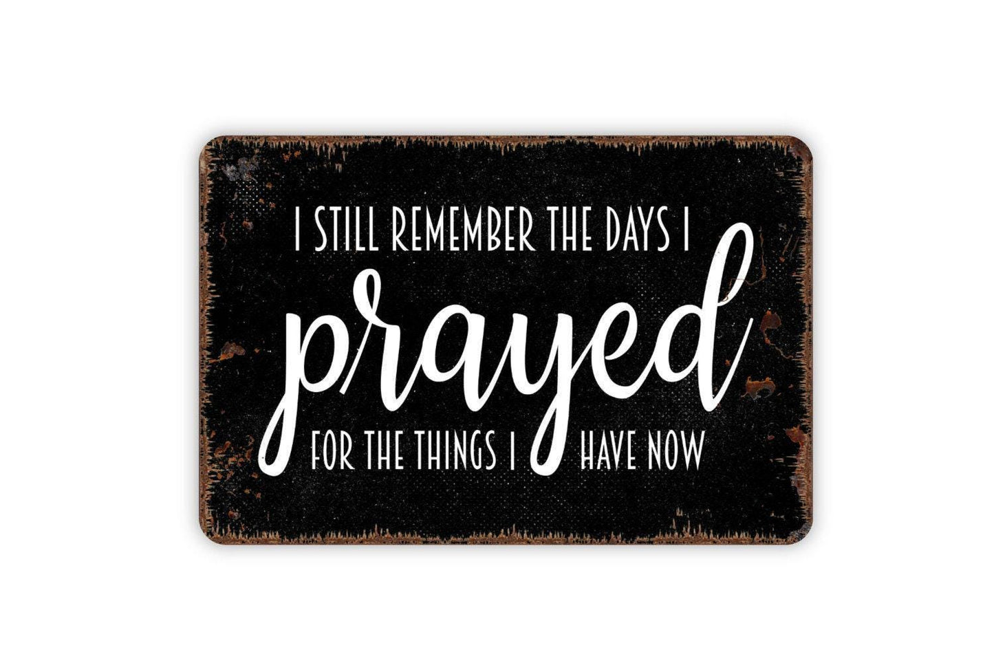 I Still Remember The Days I Prayed For The Things I Have Now Sign - Inspiration Metal Wall Art