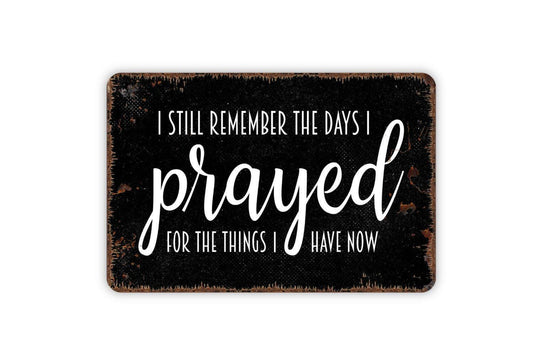 I Still Remember The Days I Prayed For The Things I Have Now Sign - Inspiration Metal Wall Art