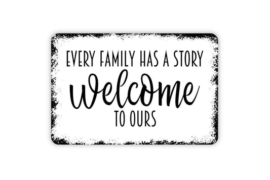 Every Family Has A Story Welcome To Ours Sign - Metal Indoor or Outdoor Wall Art
