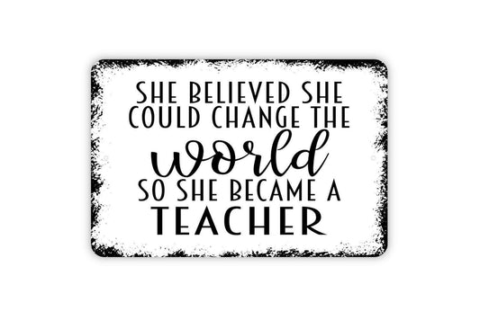 She Believed She Could Change The World So She Became A Teacher Sign - Inspirational Metal Wall Art - Indoor or Outdoor