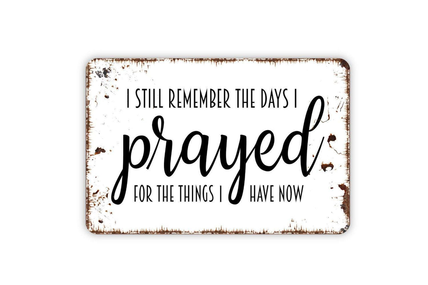 I Still Remember The Days I Prayed For The Things I Have Now Sign - Inspiration Metal Wall Art