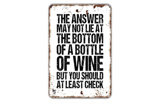 The Answer May Not Lie At The Bottom Of A Bottle Of Wine But You Should At Least Check Sign, Funny Backyard Man Cave Bar Metal Sign